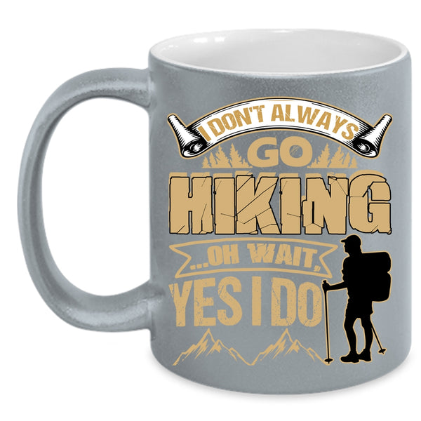 I Don't Always Go Hiking Coffee Mug, Best Gift For Hikers Coffee Cup