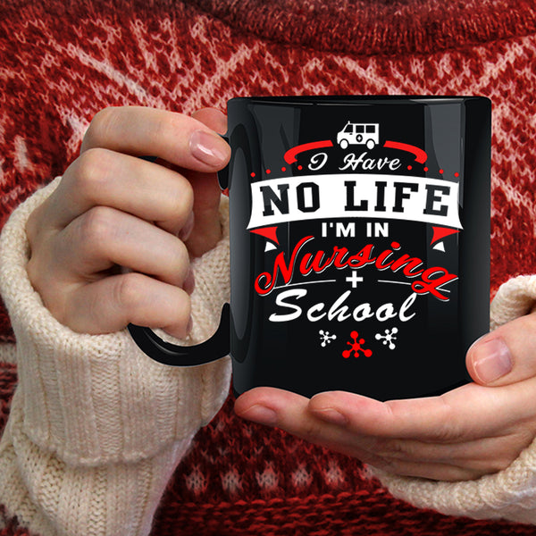 I Have No Life Coffee Mug, I'm In Nursing School Coffee Cup