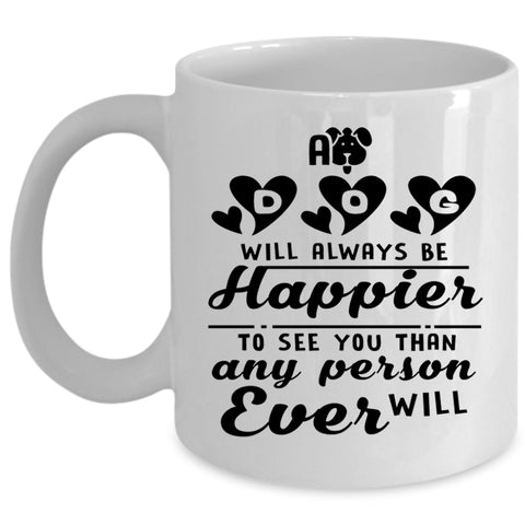 Lovely Gift For Son Coffee Mug, A Dog Will Always Be Happier Cup