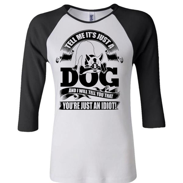 Tell Me It Just A Dog T Shirt, I Love Idiot T Shirt, Awesome T-Shirts