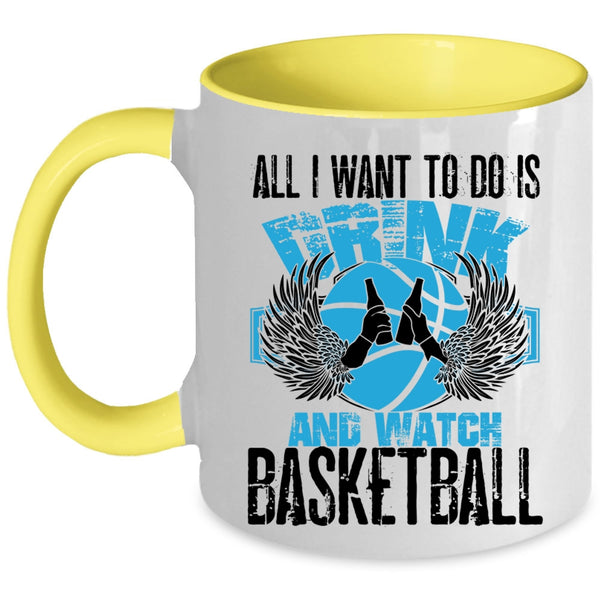 Basketball Lover Coffee Mug, All I Want To Do Is Drink And Watch Basketball Accent Mug