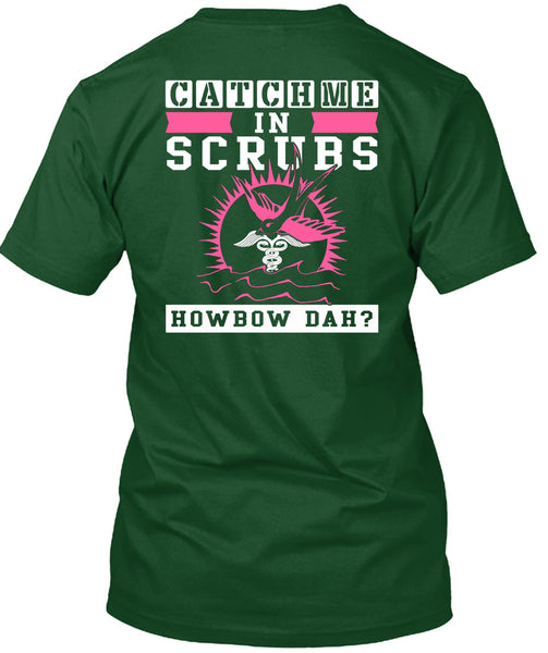 Catch Me In Scrubs Howbow Dah T Shirt, I Love Doctor T Shirt