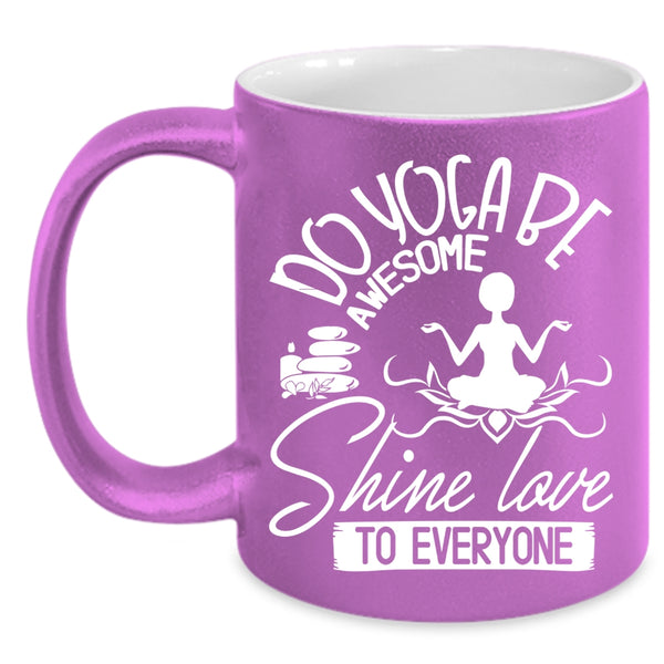Do Yoga Be Awesome Shine Love To Everyone Coffee Mug, Cute Yogi Coffee Cup