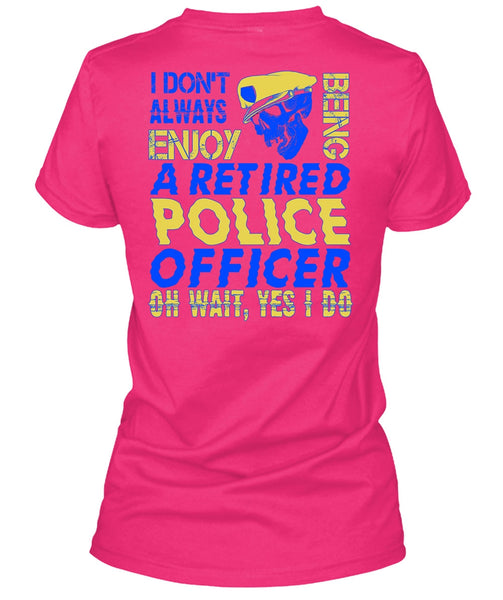 I Don't Always Enjoy T Shirt, I Love Police T Shirt