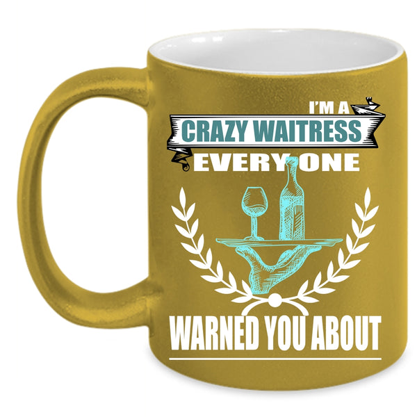 I'm A Crazy Waitress Coffee Mug, Gift For My Daughter Coffee Cup