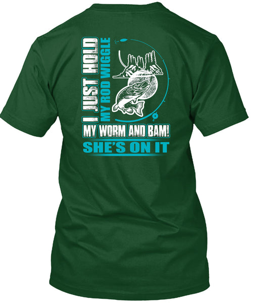 I Just Hold My Rod Wiggle T Shirt, Being A Fisher T Shirt