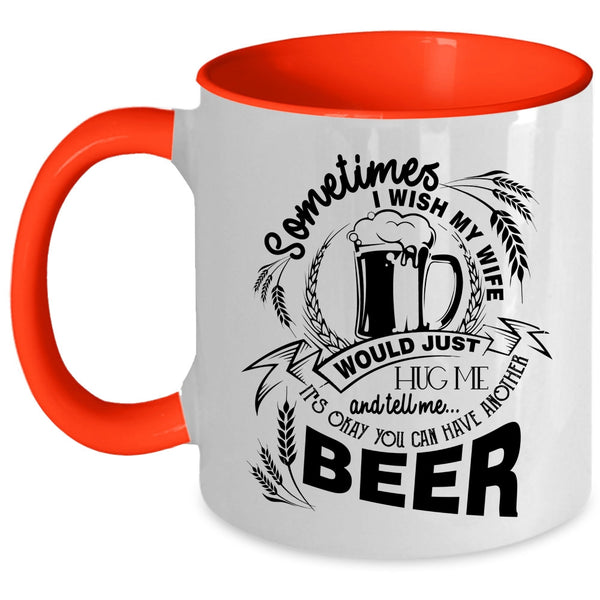 You Can Have Another Beer Coffee Mug, I Wish My Wife Would Tell Me Accent Mug