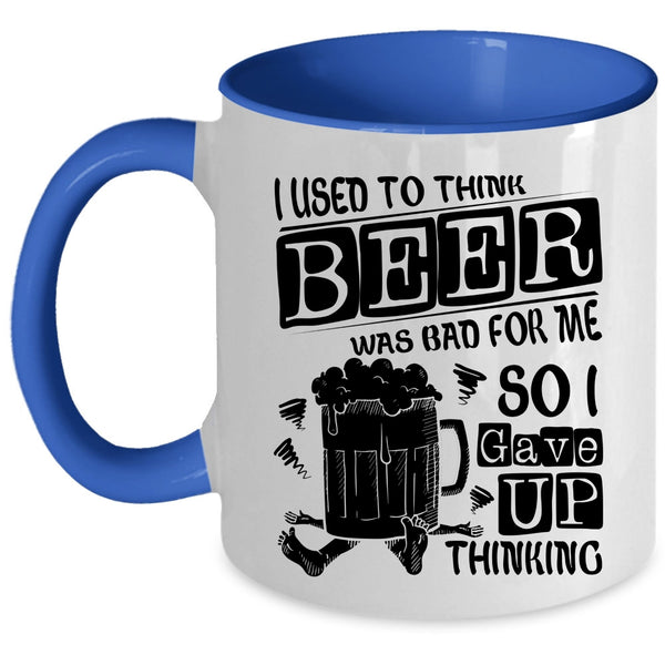 So I Gave Up Thinking Coffee Mug, I Used To Think Beer Was Bad For Me Accent Mug