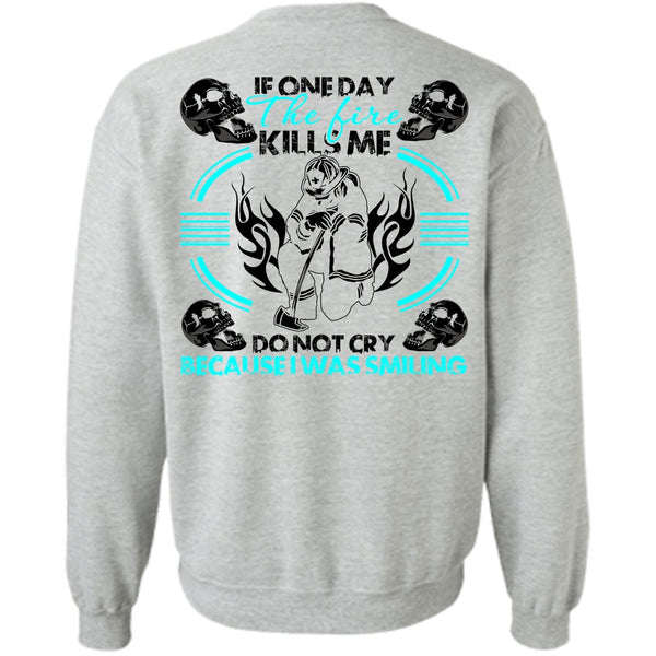 I Love Firefighter T Shirt, If One Day The Fire Kills Me Sweatshirt