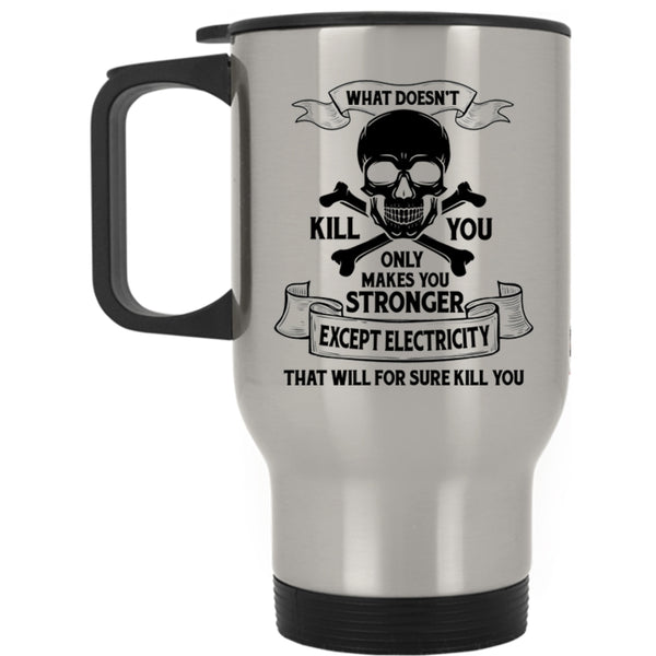 Cool Electrician Travel Mug, Only Makes You Stronger Except Electricity Mug