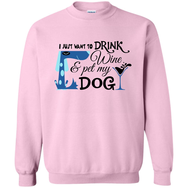 I Love My Dog T Shirt, I Just Want To Drink Wine Sweatshirt