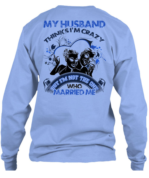 My Husband Thinks I'm Crazy T Shirt, I Love Husband T Shirt