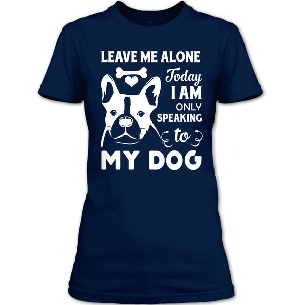 Leave Me Alone Today I Am Only Speaking To My Dog T Shirt, Coolest Dog Mom T Shirt
