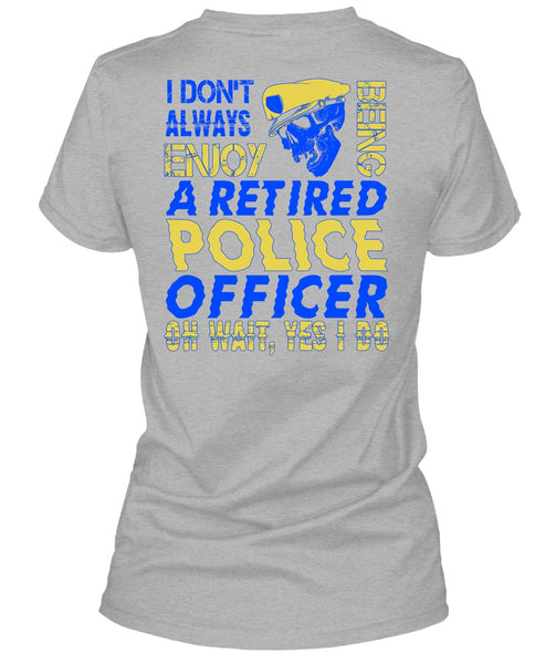 I Don't Always Enjoy T Shirt, I Love Police T Shirt