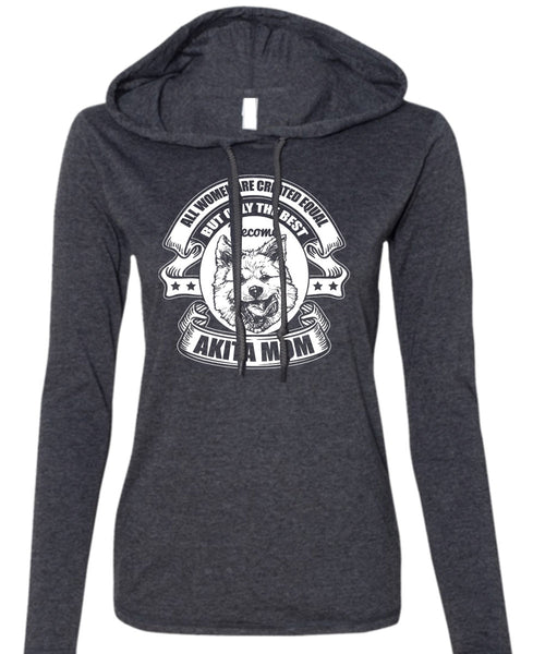 Become Akita Mom T Shirt, All Women Are Created Equal T Shirt (Anvil Ladies Ringspun Hooded)