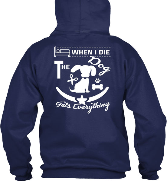 When I Die The Dog Gets Everything T Shirt, I Love Dogs T Shirt