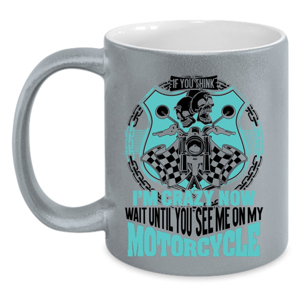 You See Me On My Motorcycle Coffee Mug, If You Think I'm Crazy Accent Mug