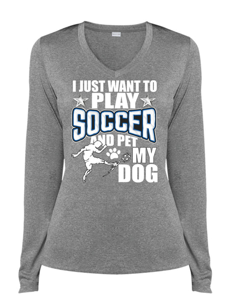 I Just Want To Play Soccer T Shirt, Pet My Dog T Shirt, Cool Shirt (Ladies LS Heather V-Neck)
