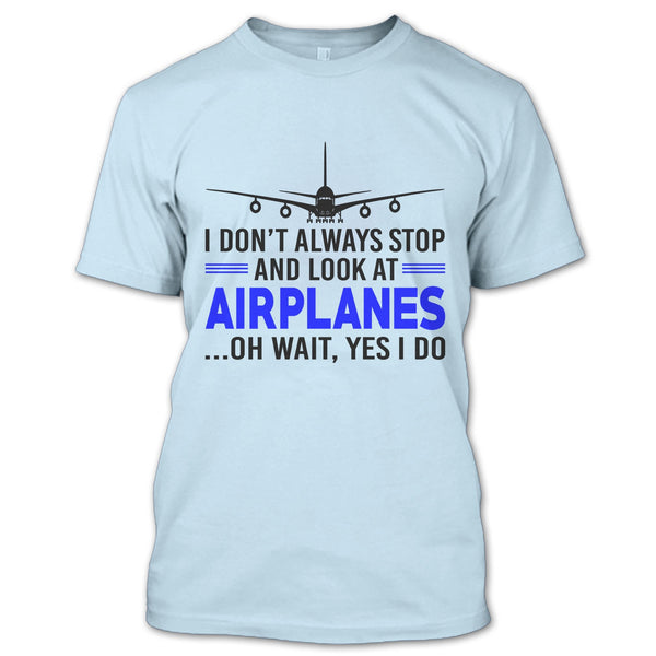 I Don't Always Stop And Look At Airplanes T Shirt, Funny Airplanes T Shirt