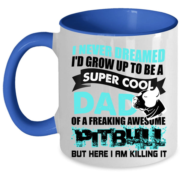 Awesome Pitbull Coffee Mug, I'd Grow Up To Be A Cool Dad Of A Pitbull Accent Mug