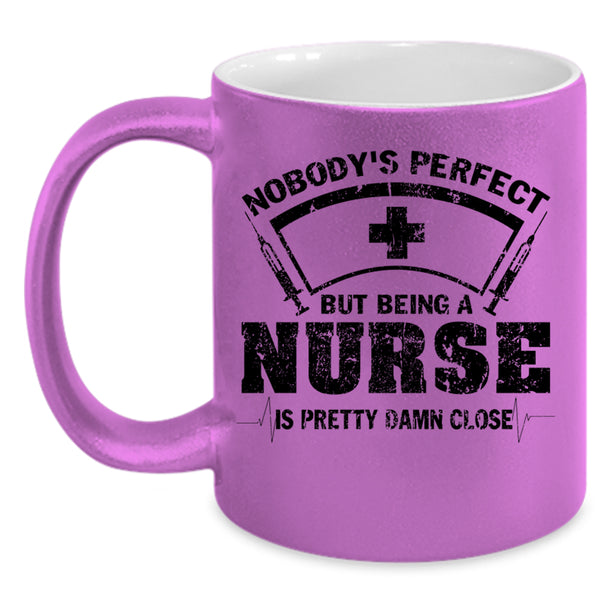 Being A Nurse Is Pretty Damn Close Coffee Mug, Nobody's Perfect Accent Mug