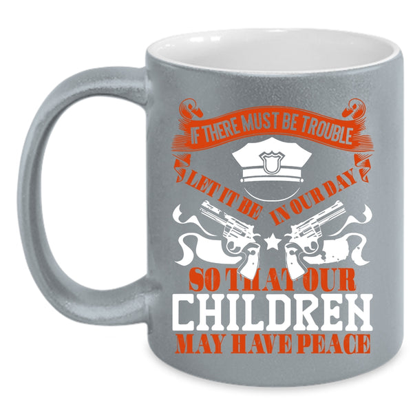 Our Children May Have Peace Coffee Mug, Cool Policemans Coffee Cup