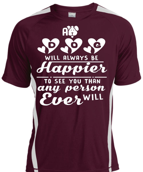 A Dog Will Always Be Happier To See You Than Any Person Will Ever T Shirt