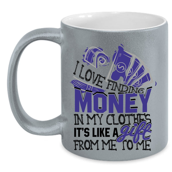 It's Like A Gift From Me Coffee Mug, I Love Finding Money In My Clothes Accent Mug