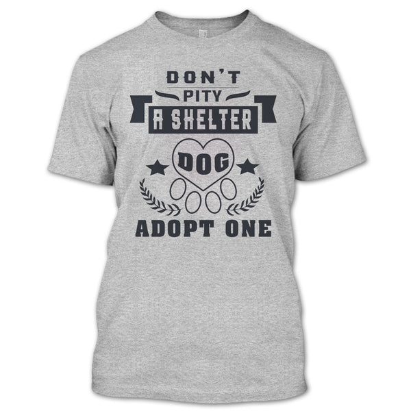 Don't Pity A Shelter T Shirt, Coolest Dog Lover T Shirt