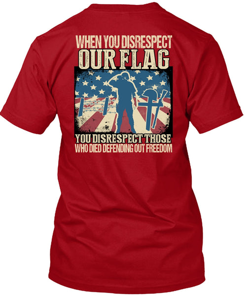 When You Disrespect Our Flag T Shirt, Being A Veteran T Shirt