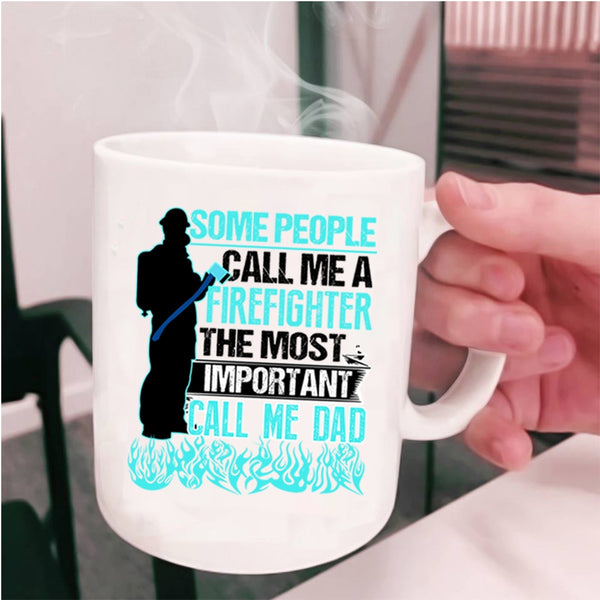 The Most Important Call Me Dad Coffee Mug, Some People Call Me A Firefighter Cup