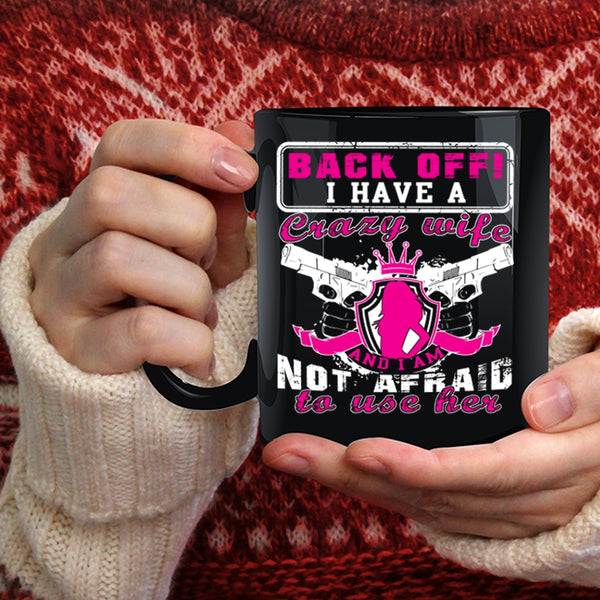 I Have A Crazy Wife Coffee Mug, I Am Not Afraid To Use Her Coffee Cup