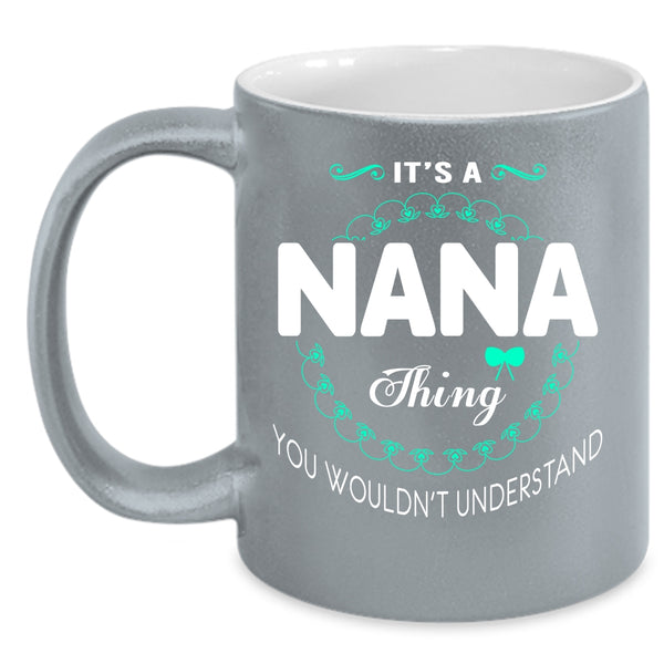 It's A Nana Thing Coffee Mug, You Wouldn't Understand Coffee Cup