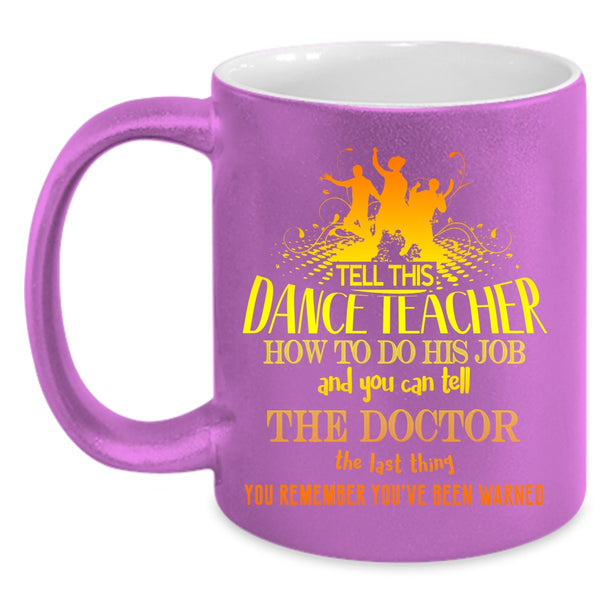 Tell This Dance Teacher How To Do His Job Coffee Mug, Funny Teacher Coffee Cup
