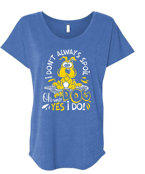 I Don't Always Spoil My Dog T Shirt, My Favorite T Shirt, Cool Shirt (Ladies' Triblend Dolman Sleeve)