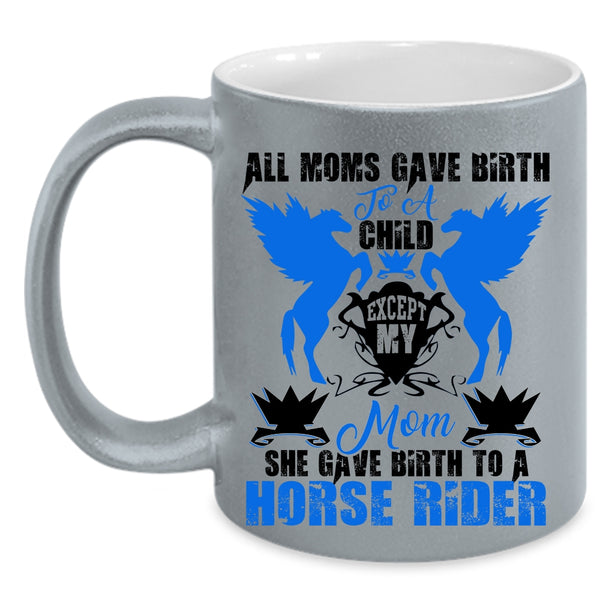 Cool Mom Coffee Mug, My Mom Gave Birth To A Horse Rider Accent Mug