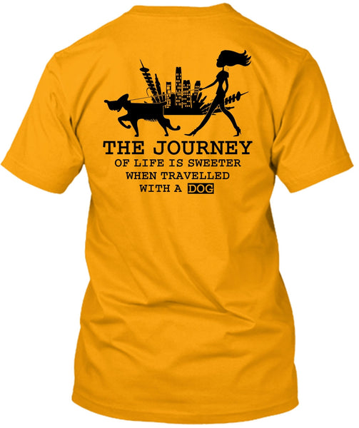 The Journey Of Life Is Sweeter T Shirt, I Love My Dog T Shirt