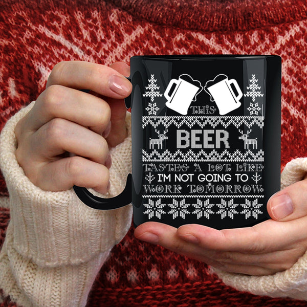 This Beer Tastes A Lot Like Coffee Mug, I'm Not Going To work Tomorrow Coffee Cup