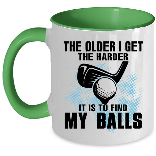 It Is To Find My Balls Coffee Mug, The Older I Get The Harder Accent Mug