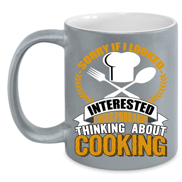 If I Looked Interested Coffee Mug, I Was Probably Thinking About Cooking Coffee Cup
