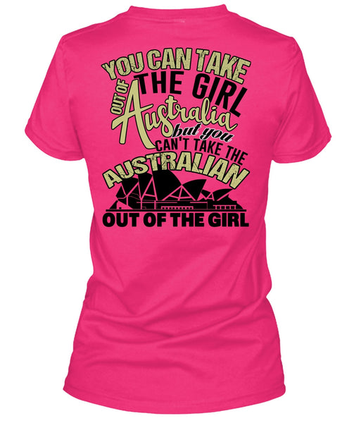 You Can Take The Girl Out Of Australia T Shirt, I Love Australia T Shirt