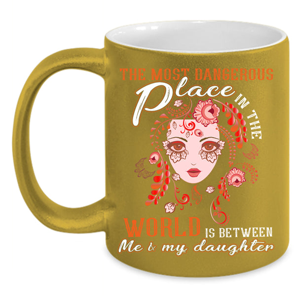 Dangerous Place In The World Coffee Mug, Between Me And My Daughter Coffee Cup