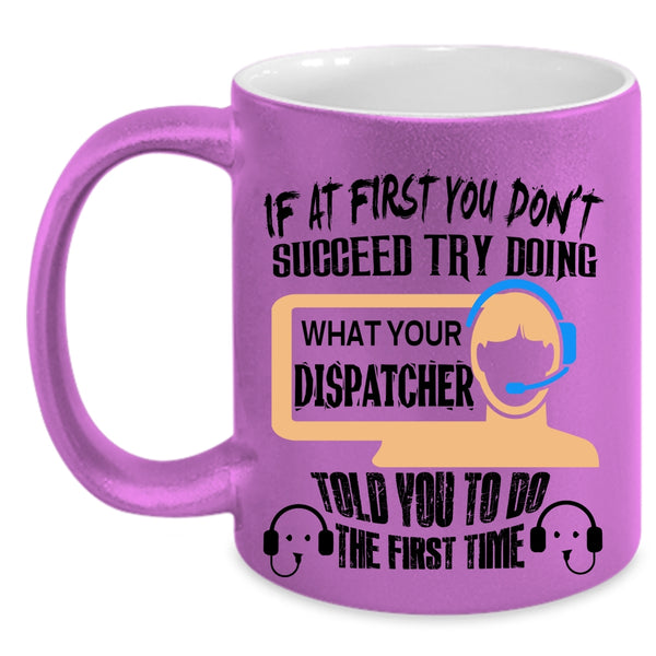 Funny Coffee Mug, Dispatcher Told You To Do The First Time Accent Mug