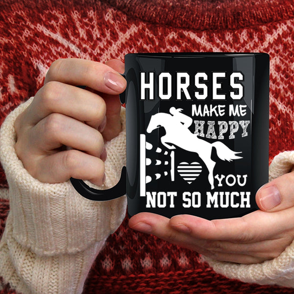 Horses Make Me Happy Coffee Mug, You Not So Much Coffee Cup