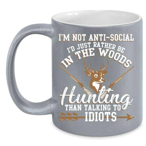 I'm Not Anti Social Coffee Mug, I'd Just Be In the Woods Hunting Coffee Cup