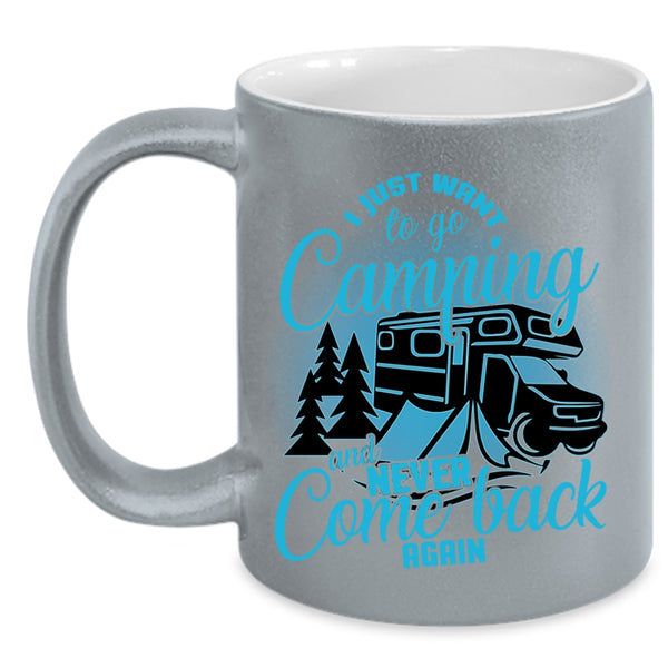 Never Come Back Again Coffee Mug, I Just Want To Go Camping Accent Mug