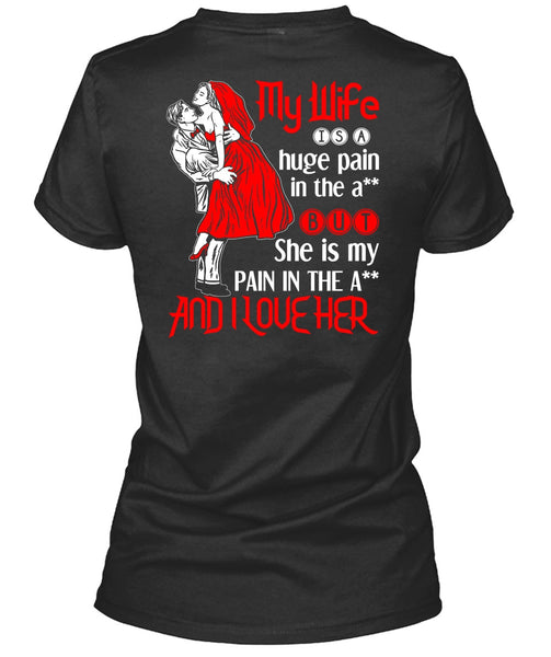 My Wife Is A Huge Pain T Shirt, I Love Her T Shirt