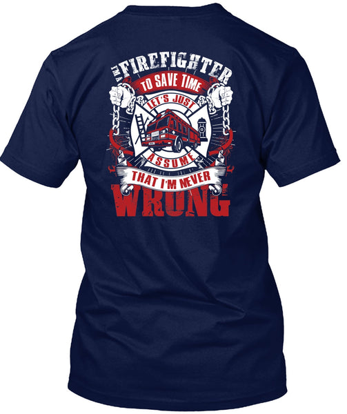 I'm A Firefighter To Save Time T Shirt, I'm Never Wrong T Shirt