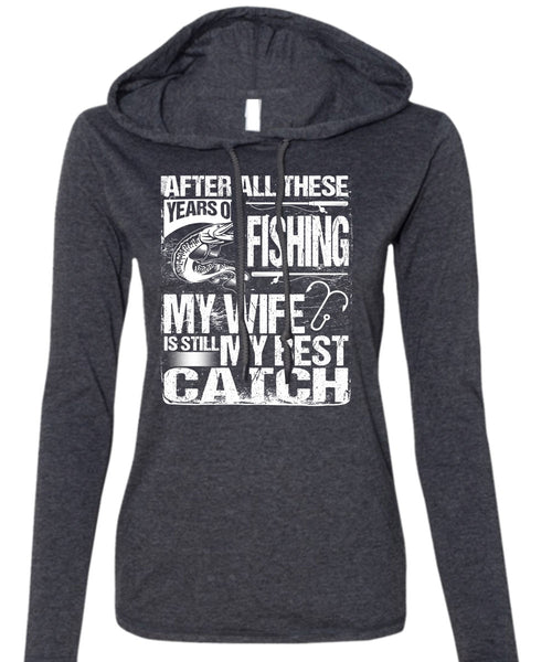Years Of Fishing T Shirt, My Wife Is Still My Best Catch T Shirt (Anvil Ladies Ringspun Hooded)