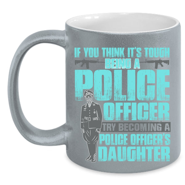 Becoming A Police Officer's Daughter Coffee Mug, It's Tough Being A Police Officer Accent Mug